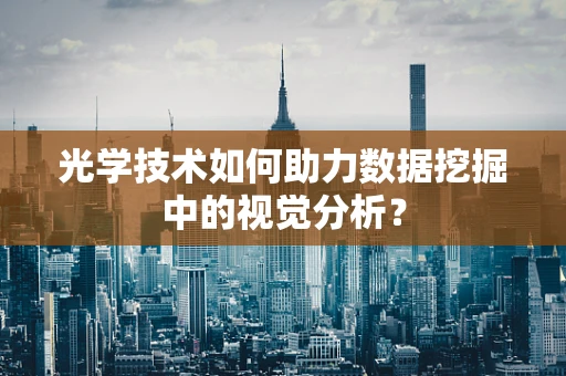光学技术如何助力数据挖掘中的视觉分析？