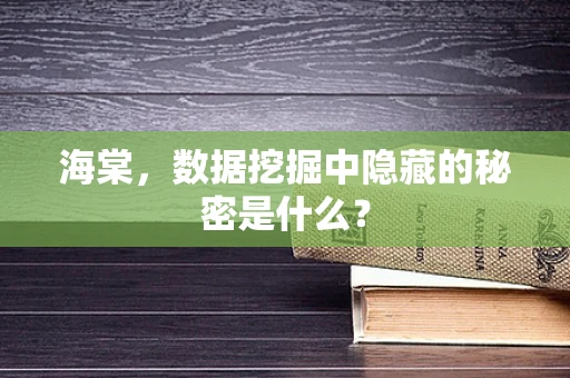 海棠，数据挖掘中隐藏的秘密是什么？